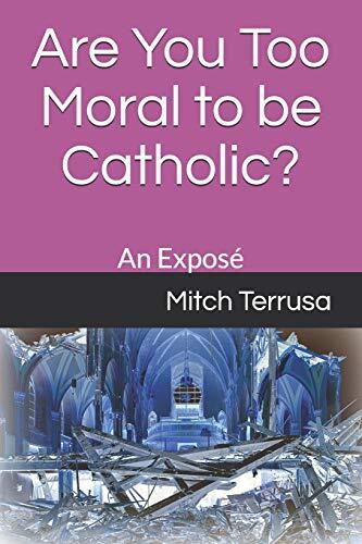Are You Too Moral to Be Catholic (An Exposé)