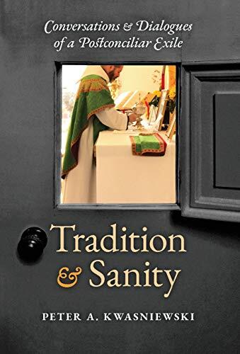 Tradition and Sanity: Conversations and Dialogues of a Postconciliar Exile
