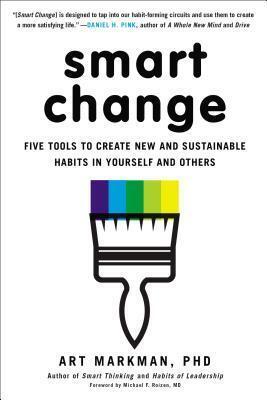 Smart Change: Five Tools to Create New and Sustainable Habits in Yourself and Others