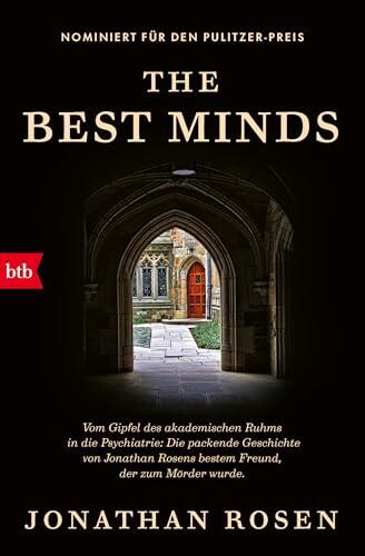 The Best Minds: Vom Gipfel des akademischen Ruhms in die Psychiatrie: Die packende Geschichte von Jonathan Rosens bestem Freund, der zum Mörder wurde. -