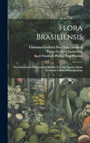 Flora Brasiliensis: Seu Enumeratio Plantarum in Brasilia Tam Sua Sponte Quam Accedente Cultura Provenientium