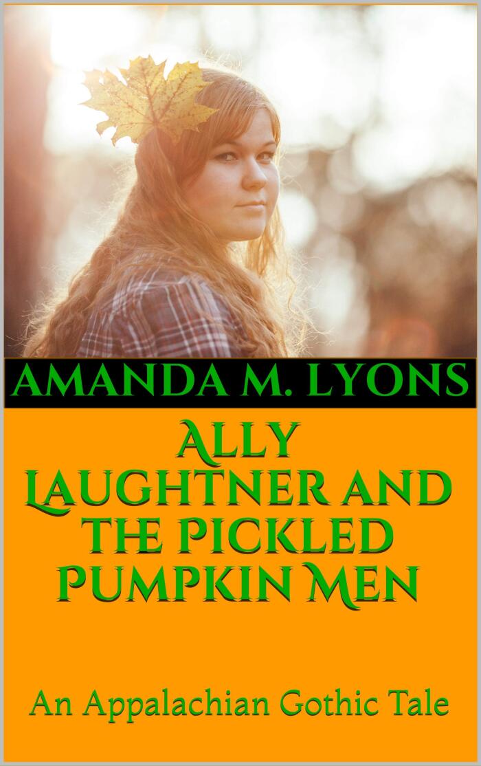 Ally Laughtner and the Pickled Pumpkin Men: An Appalachian Gothic Tale