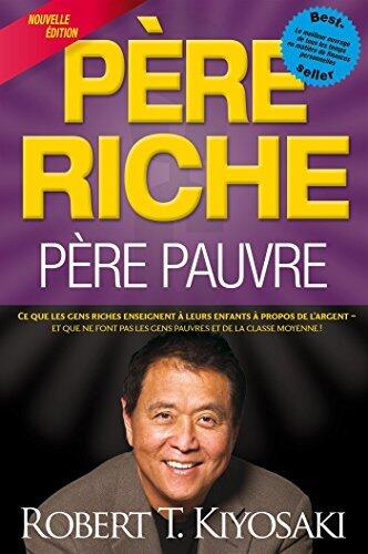 Père riche, père pauvre: Ce que les gens riches enseignent à leurs enfants à propos de l'argent - et que ne font pas les gens pauvres et de la classe moyenne!