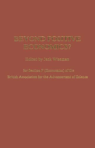 Beyond Positive Economics?: Proceedings of Section F (Economics) of the British Association for the Advancement of Science, York 1981