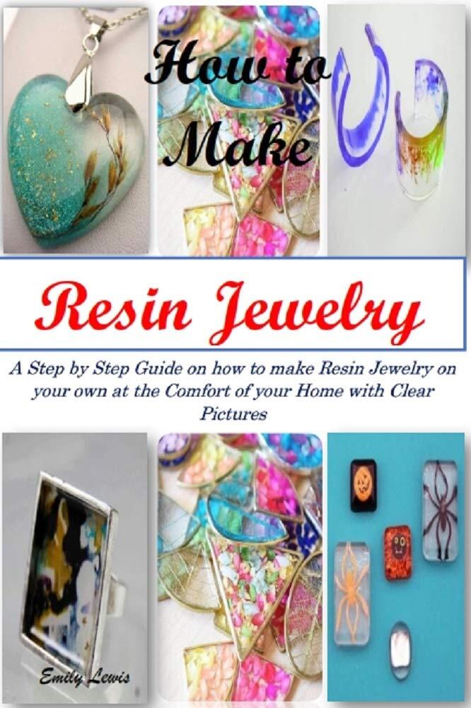 How to Make Resin Jewelry: A Step by Step Guide on How to Make Resin Jewelry on Your Own at the Comfort of Your Home with Clear Pictures