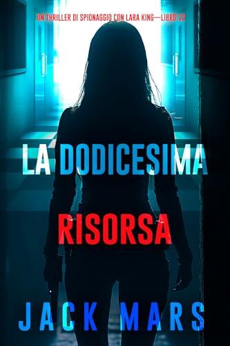 La dodicesima risorsa (Un thriller di spionaggio con Lara King-Libro 12)