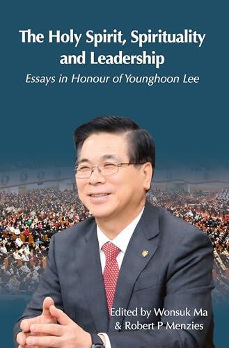 The Holy Spirit, Spirituality and Leadership: Essays in Honour of Younghoon Lee