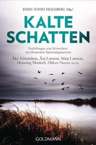 Kalte Schatten: Erzählungen von Schwedens berühmtesten Spannungsautoren - Åke Edwardson, Åsa Larsson, Stieg Larsson, Henning Mankell, Håkan Nesser u.v.a.