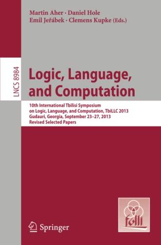 Logic, Language, and Computation: 10th International Tbilisi Symposium on Logic, Language, and Computation, TbiLLC 2013, Gudauri, Georgia, September ... Computer Science and General Issues)