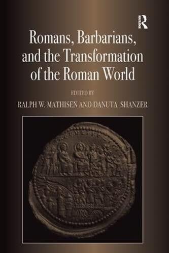 Romans, Barbarians, and the Transformation of the Roman World: Cultural Interaction and the Creation of Identity in Late Antiquity