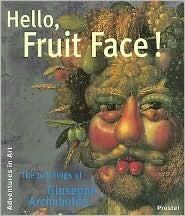 Hello, Fruit Face!: The Paintings of Giuseppe Arcimboldo