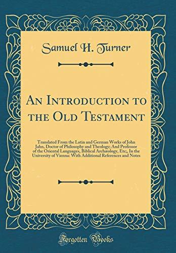 An Introduction to the Old Testament: Translated From the Latin and German Works of John Jahn, Doctor of Philosophy and Theology; And Professor of the Oriental Languages, Biblical Archæology, Etc;, I