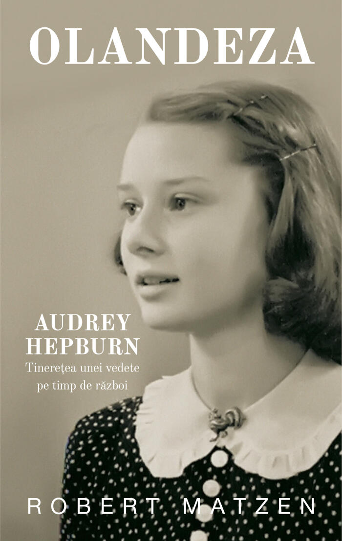 Olandeza. Audrey Hepburn - Tinerețea unei vedete pe timp de război
