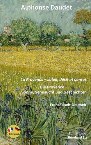 Alphonse Daudet - La Provence - soleil, désir et contes - Die Provence - Sonne, Sehnsucht und Geschichten - Zweisprachig Französisch-Deutsch: Bilingualer Paralleltext