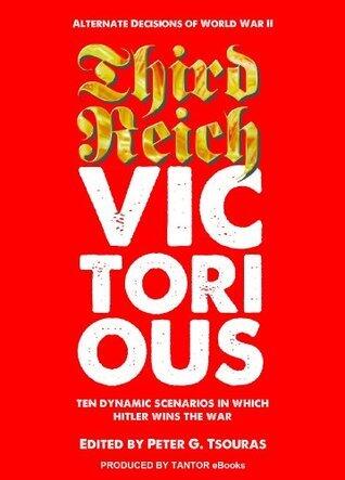 Third Reich Victorious: Alternate Decisions of World War II