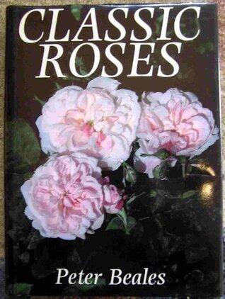 Classic roses: An illustrated encyclopaedia and grower's manual of old roses, shrub roses, and climbers