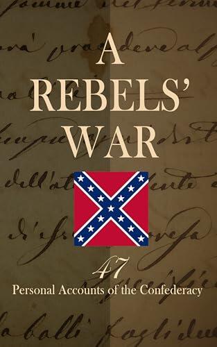 A Rebels' War (47 Personal Accounts of the Confederacy)