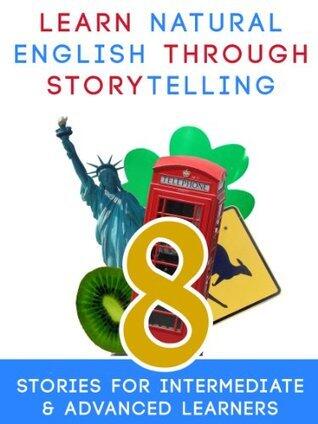 Learn Natural English Through Storytelling: 8 Stories for Intermediate & Advanced Learners