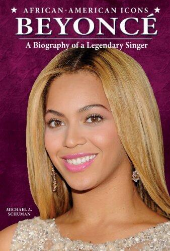 Beyonce: A Biography of a Legendary Singer (African-American Icons) by Michael A. Schuman