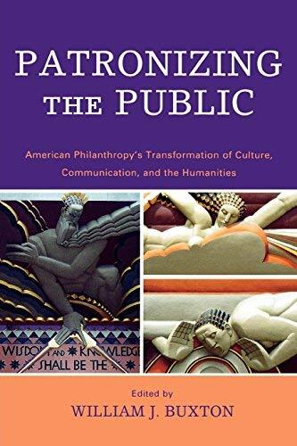 Patronizing the Public: American Philanthropy's Transformation of Culture, Communication, and the Humanities