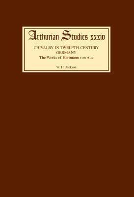 Chivalry in Twelfth Century Germany: The Works of Hartmann von Aue (Arthurian Studies, 34)
