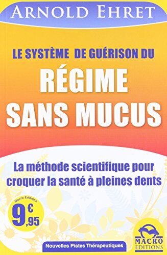 LE SYSTEME DE GUERISON DU REGIME SANS MUCUS LA METHODE SCIENTIFIQUE POUR CROQUER: LA METHODE SCIENTIFIQUE POUR CROQUER LA SANTE A PLEINES DENTS.