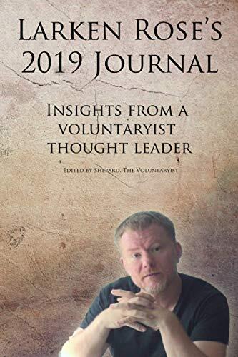 Larken Rose's 2019 Journal: Insights from a voluntaryist thought leader
