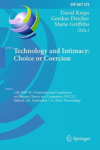 Technology and Intimacy: Choice or Coercion: 12th IFIP TC 9 International Conference on Human Choice and Computers, HCC12 2016, Salford, UK, September ... and Communication Technology, 474)
