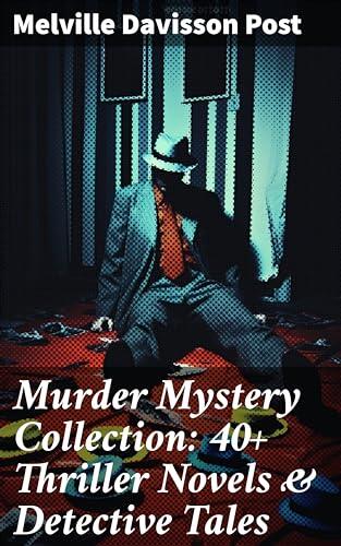Murder Mystery Collection: 40+ Thriller Novels & Detective Tales: Enriched edition. Uncle Abner Mysteries, Randolph Mason Schemes & Sir Henry Marquis Cases