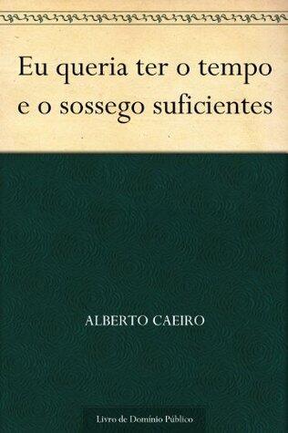 Eu queria ter o tempo e o sossego suficientes