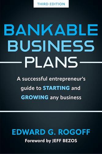 Bankable Business Plans: A successful entrepreneur's guide to starting and growing any business: Updated 2024 Edition