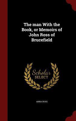 The man With the Book, or Memoirs of John Ross of Brucefield