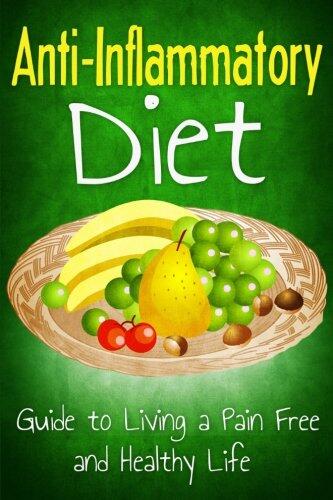 Anti Inflammatory Diet: Guide to Living a Pain Free and Healthy Life