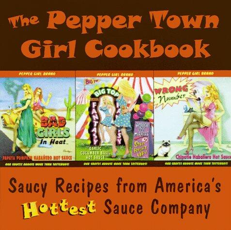 The Pepper Town Girl Cookbook: Saucy Recipes from America's Hottest Sauce Company