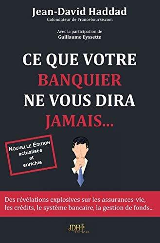 Ce que votre banquier ne vous diras jamais... - Réédition 2019 -