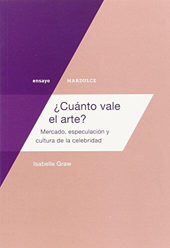 ¿Cuánto Vale El Arte?: Mercado, Especulación Y Cultura De La Celebridad