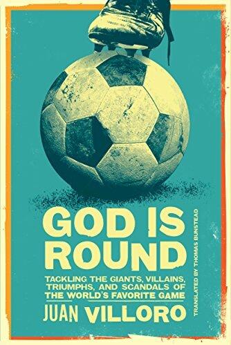 God is Round: Tackling the Giants, Villains, Triumphs, and Scandals of the World's Favorite Game