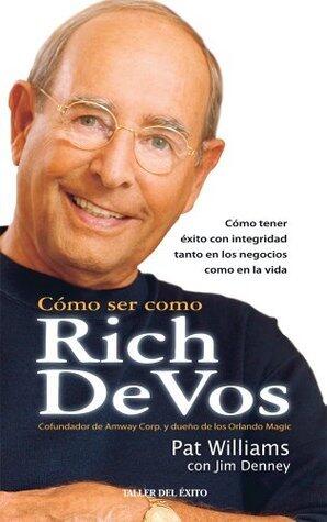 Cómo ser como Rich DeVos: Cómo tener éxito con integridad tanto en los negocios como en la vida