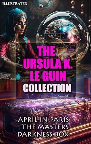 The Ursula K. Le Guin Collection. Illustrated: April in Paris, The Masters, Darkness Box