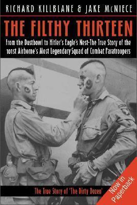 The Filthy Thirteen: From the Dustbowl to Hitler's Eagle's Nest - The True Story of the 101st Airborne's Most Legendary Squad of Combat Paratroopers