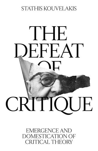 The Defeat of Critique: Emergence and Domestication of Critical Theory