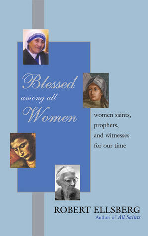 Blessed Among All Women: Women Saints, Prophets, and Witnesses for Our Time