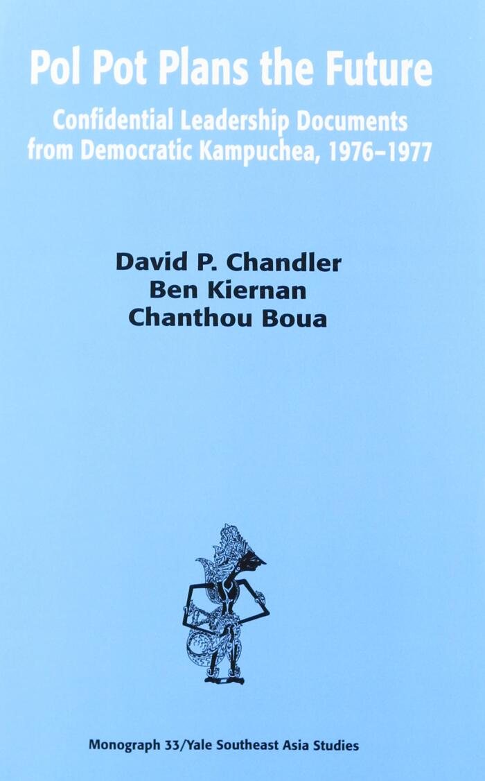 Pol Pot Plans the Future: Confidential Leadership Documents from Democratic Kampuchea, 1976-1977