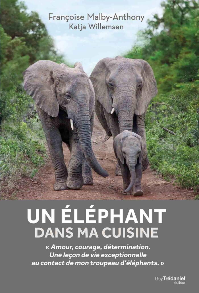 Un Éléphant Dans Ma Cuisine: Ce Que Mon Troupeau D'Éléphant M'a Appris Sur L'Amour, Le Courage Et La Détermination