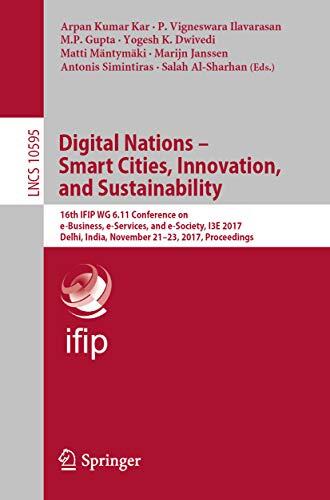 Digital Nations – Smart Cities, Innovation, and Sustainability: 16th IFIP WG 6.11 Conference on e-Business, e-Services, and e-Society, I3E 2017, Delhi, ... Notes in Computer Science Book 10595)
