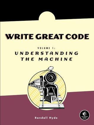 Write Great Code (Volume 1): Understanding the Machine