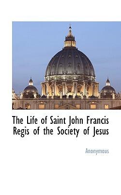 The Life of Saint John Francis Regis of the Society of Jesus