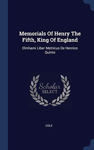 Memorials Of Henry The Fifth, King Of England: Elmhami Liber Metricus De Henrico Quinto