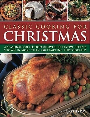 Classic Cooking for Christmas: A seasonal collection of over 100 festive recipes shown in more than 450 tempting photographs