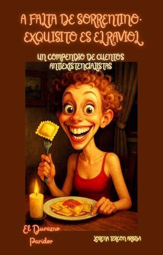 A Falta de Sorrentino, Exquisito es el Raviol: Un Compendio de Cuentos Antiexistencialistas (El durazno paridor nº 5)
